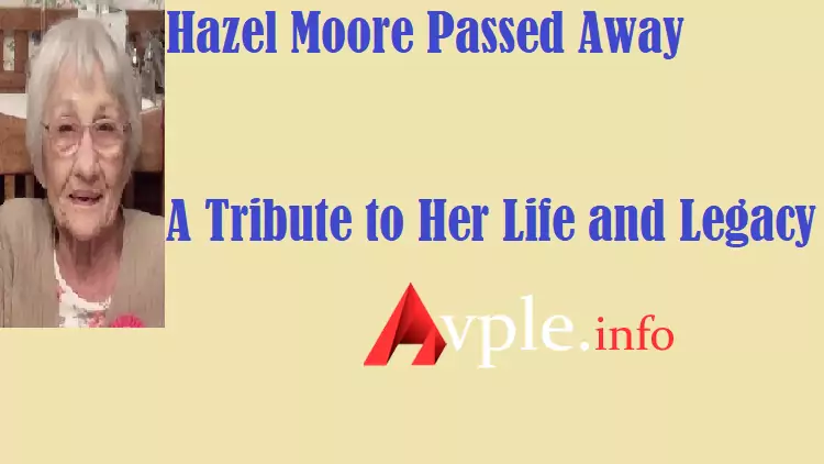 Hazel Moore Passed Away: A Tribute to Her Life and Legacy