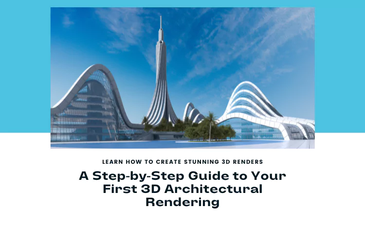A Step-by-Step Guide to Creating Your First 3D Architectural Rendering